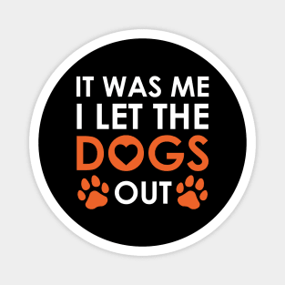 It Was Me I Let The Dogs Out Funny Dog Lover Magnet